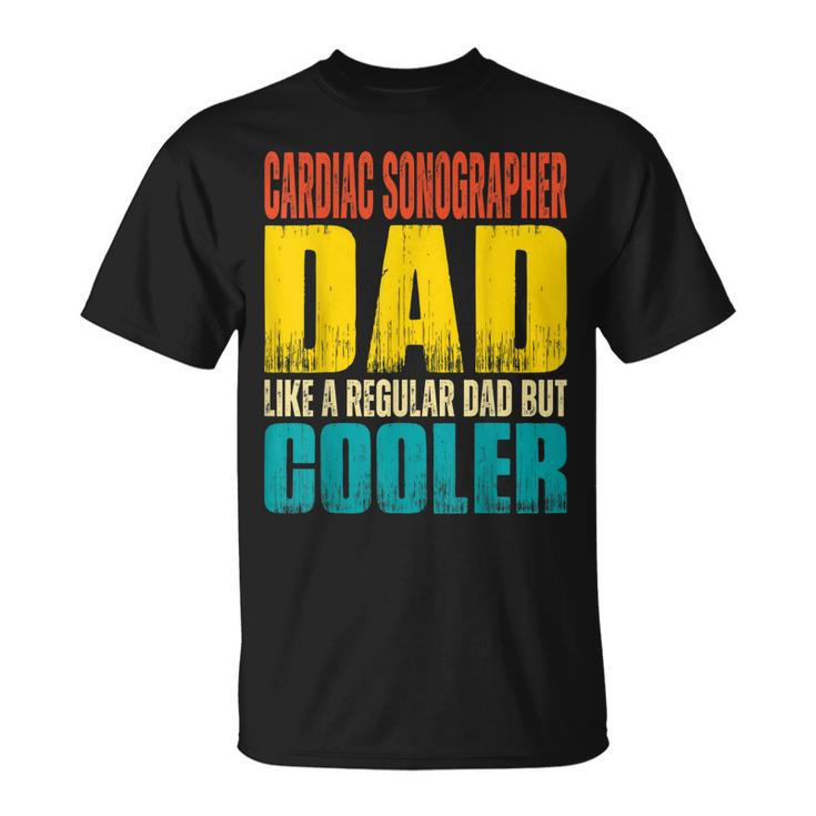 Cardiac Sonographer Dad Like A Regular Dad But Cooler Gift For Mens Unisex T-Shirt