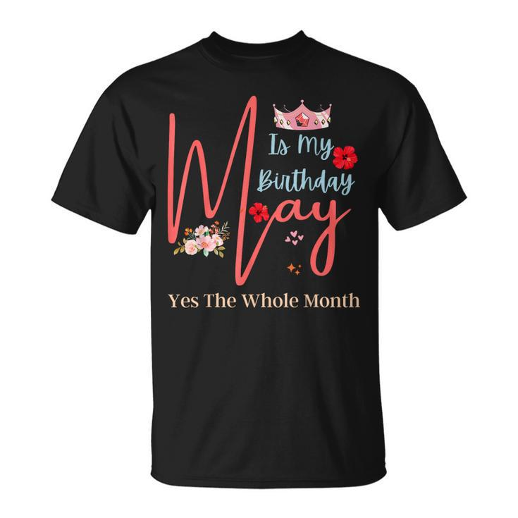 Celebrating May Birthdays May Is My Birthday Yes The Whole  Unisex T-Shirt