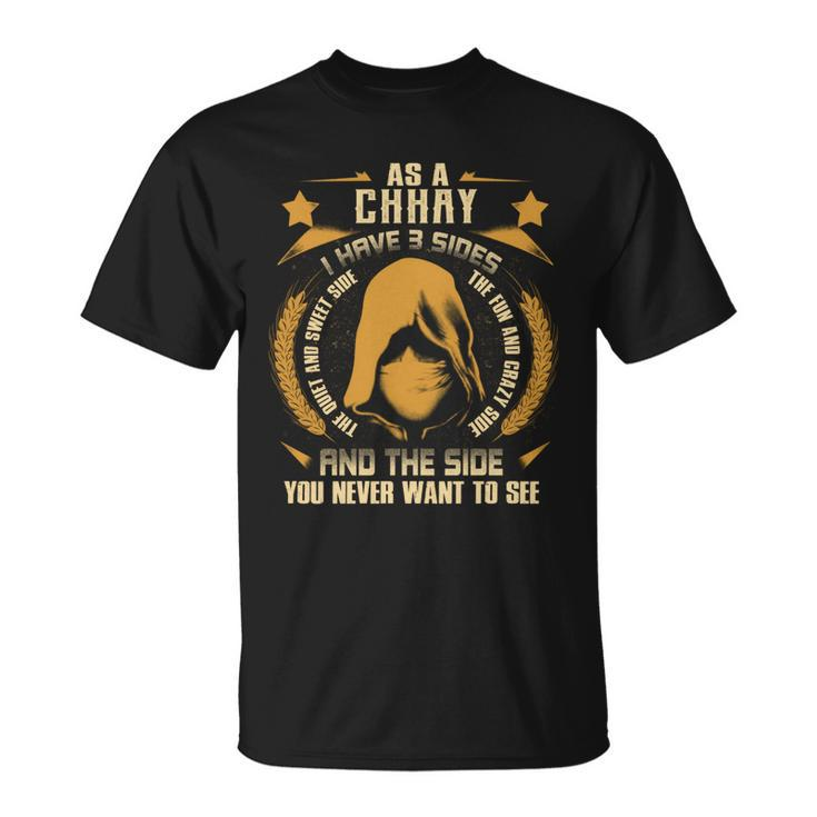 Chhay- I Have 3 Sides You Never Want To See  Unisex T-Shirt
