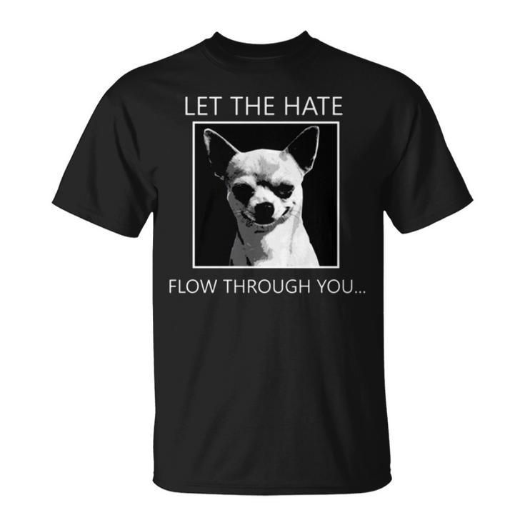 Chihuahua Let The Hate Flow Through You Unisex T-Shirt