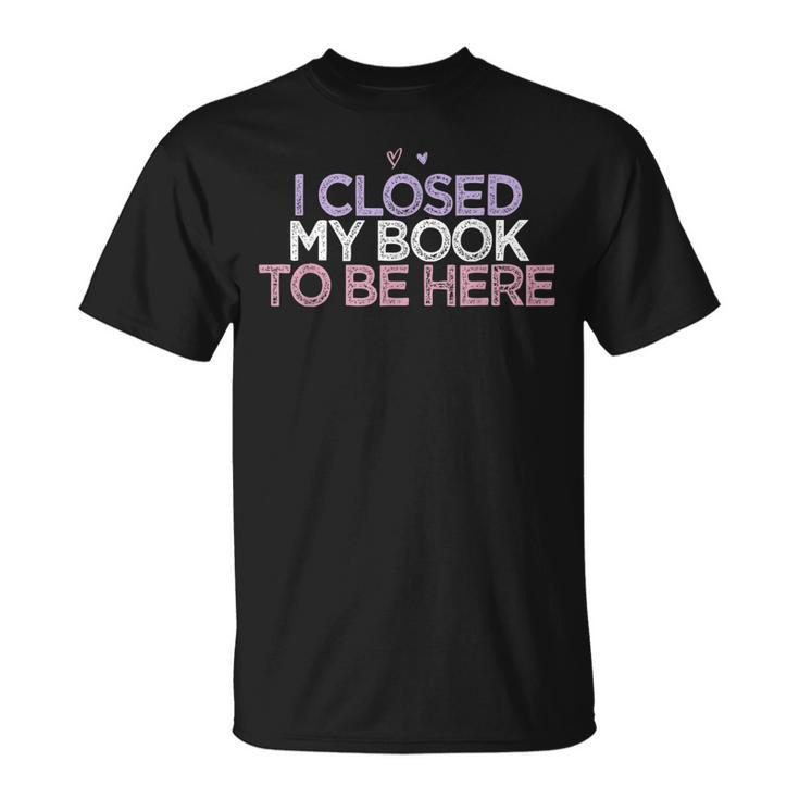 Colored Hearts Mom I Closed My Book To Be Here T-shirt