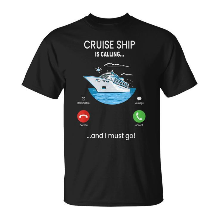 Cruise Ship Is Calling And I Must Go  Cruising Lover  Unisex T-Shirt
