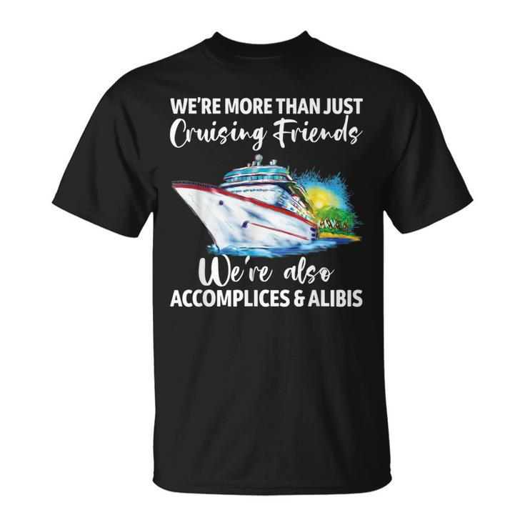 Cruising Friends Were Accomplices And Alibis Cruise Squad  Unisex T-Shirt