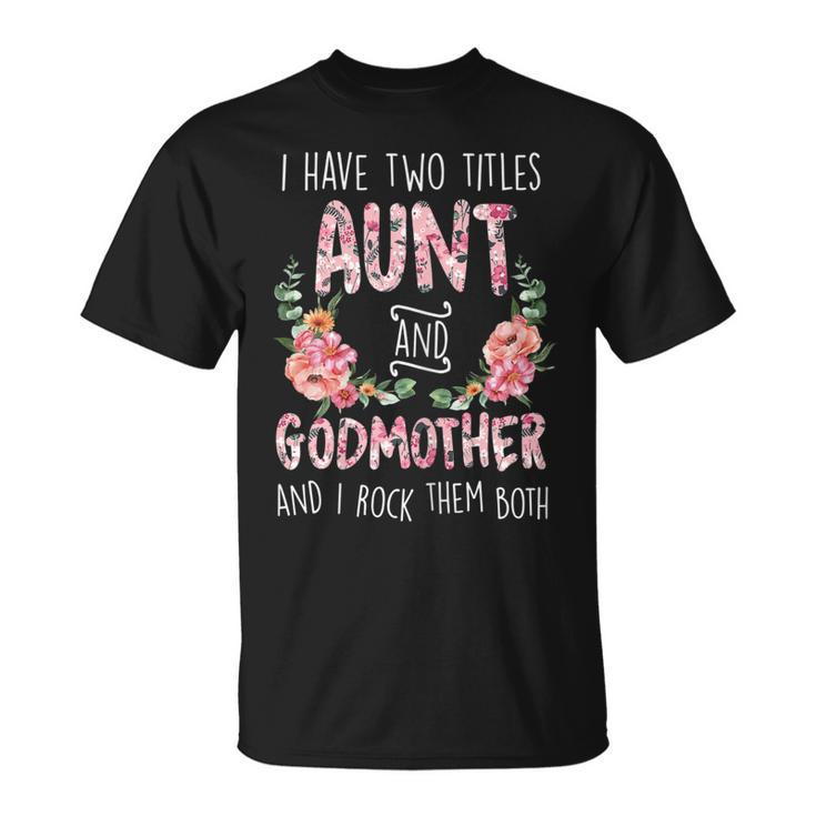 Womens Cute Flower Floral I Have Two Titles Aunt And Godmother T-Shirt