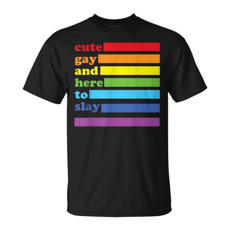 Cute Gay And Here To Slay  Unisex T-Shirt