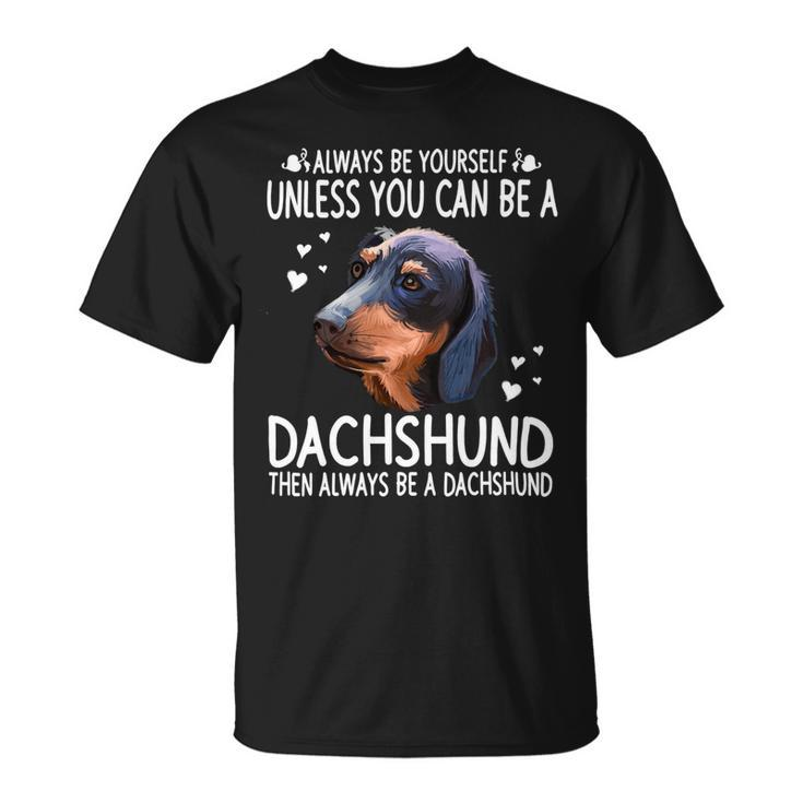 Dachshund Wiener Dog 365 Unless You Can Be A Dachshund Doxie Funny 176 Doxie Dog Unisex T-Shirt