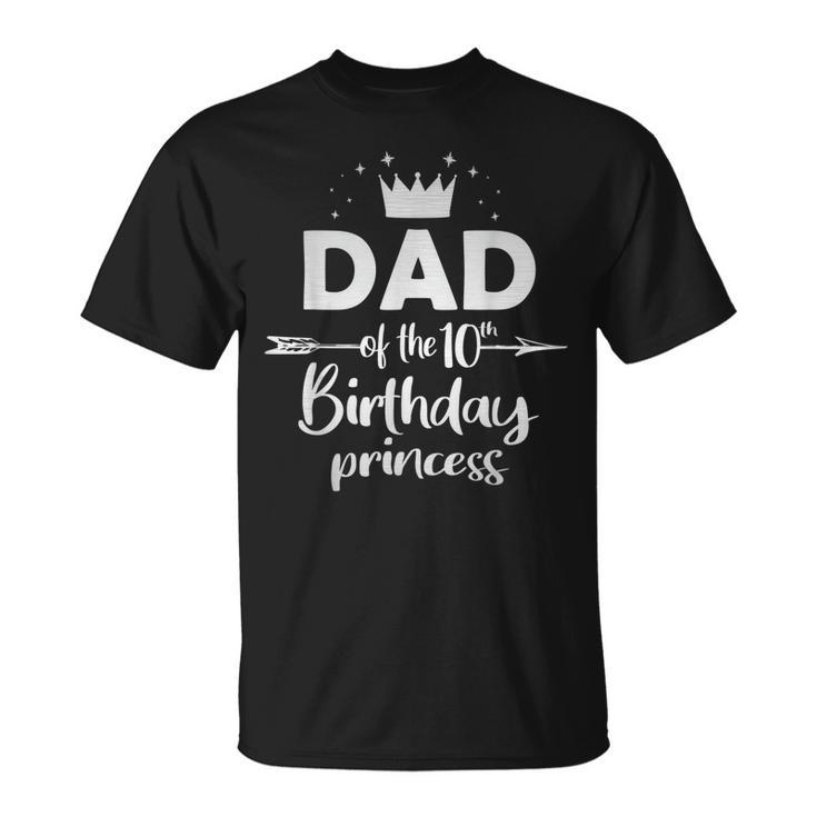 Dad Of The 10Th Birthday Princess Girl 10 Years Old B-Day T-shirt