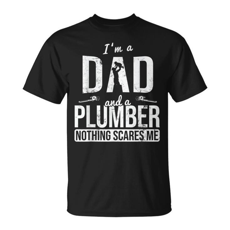 Dad And Plumber Nothing Scares Me Father Plumber Gift For Mens Unisex T-Shirt