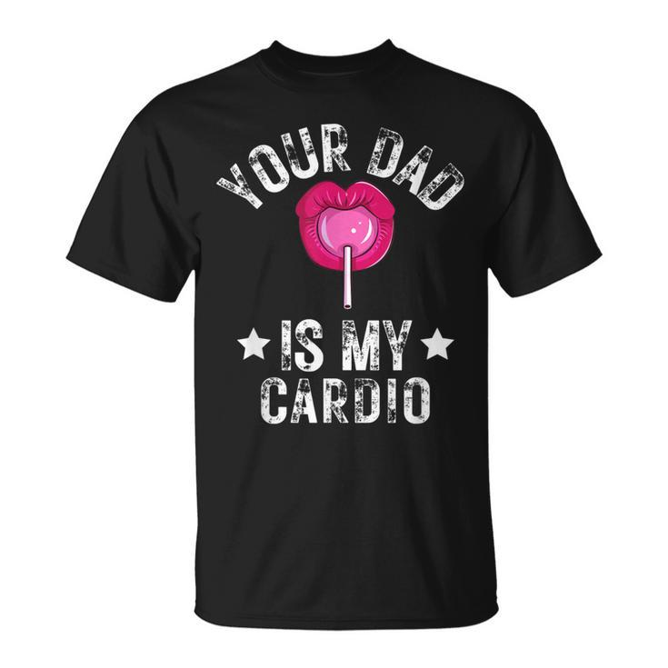 Your Dad Is My Cardio Quotes Pun Humor Sarcasm T-shirt