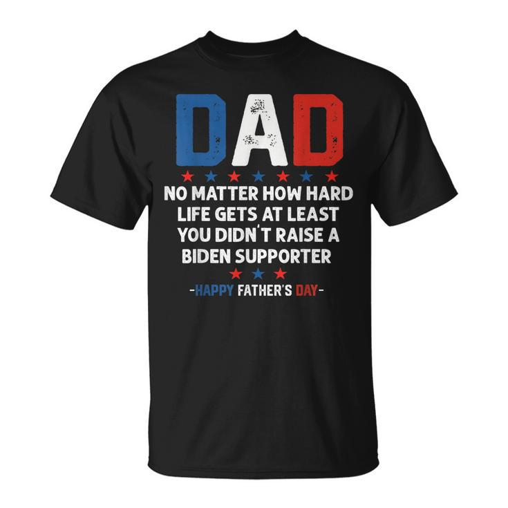 Dad Funny Political Fathers Day No Matter How Hard Life Gets Unisex T-Shirt