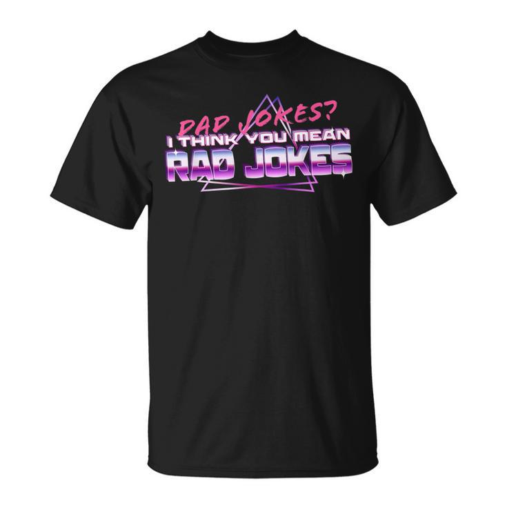Dad Jokes I Think You Mean Rad Jokes Funny Best Dad Gifts Gift For Mens Unisex T-Shirt