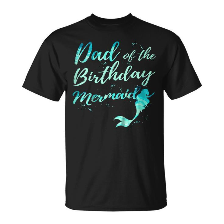 Dad Of The Birthday Mermaid Party Outfit Shirts For Men Unisex T-Shirt