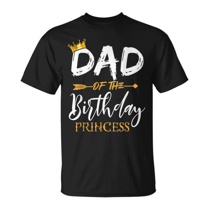 Dad Of The Birthday Princess Girls Family Matching Gift For Mens Unisex T-Shirt
