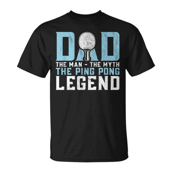 Dad The Man The Myth The Ping Pong Legend Player Sport Unisex T-Shirt