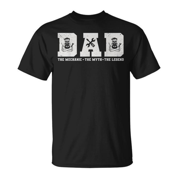 Dad The Mechanic The Myth The Legend  For Father Unisex T-Shirt