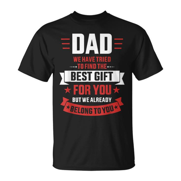 Dad Tried Find Best Belong To You Fathers Day From Kids Gift For Mens Unisex T-Shirt