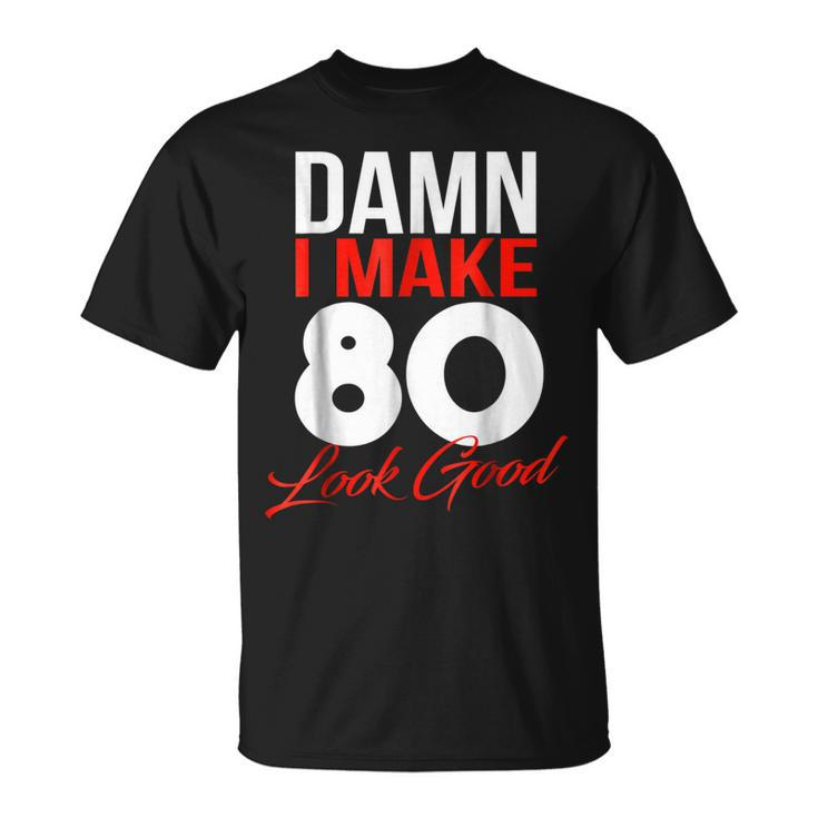 Damn I Make 80 Look Good Shirt - 80Th Birthday 1938 Gift Tee Unisex T-Shirt