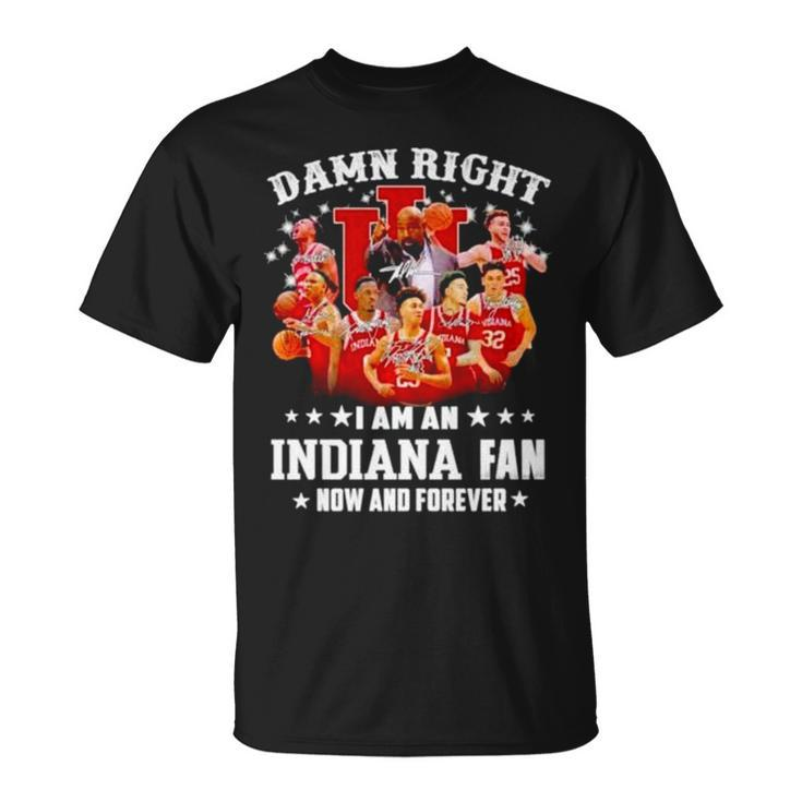 Damn Right I Am An Indiana Fan Now And Forever Indiana Hoosiers Basketball Unisex T-Shirt