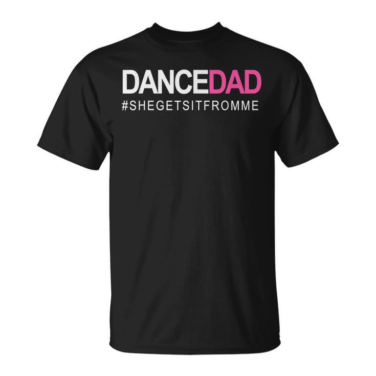 Dance Dad N Proud Dancing Daddy As She Gets It From Me T-shirt