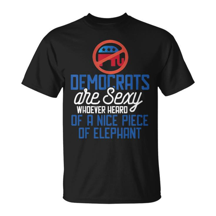 Democrats Are Sexy Whoever Heard Nice Piece Of Elephant Unisex T-Shirt