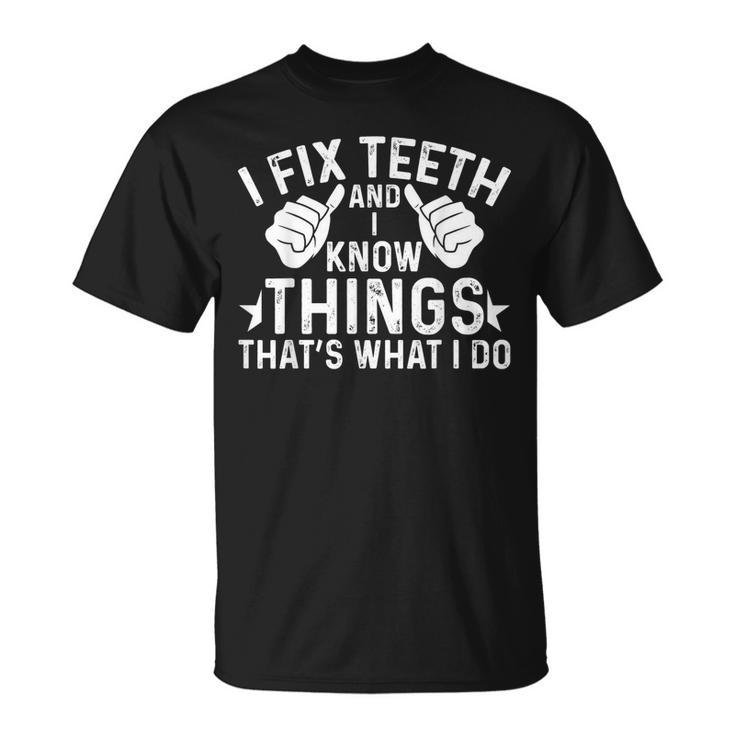Dentist I Fix Th And I Know Things T-Shirt