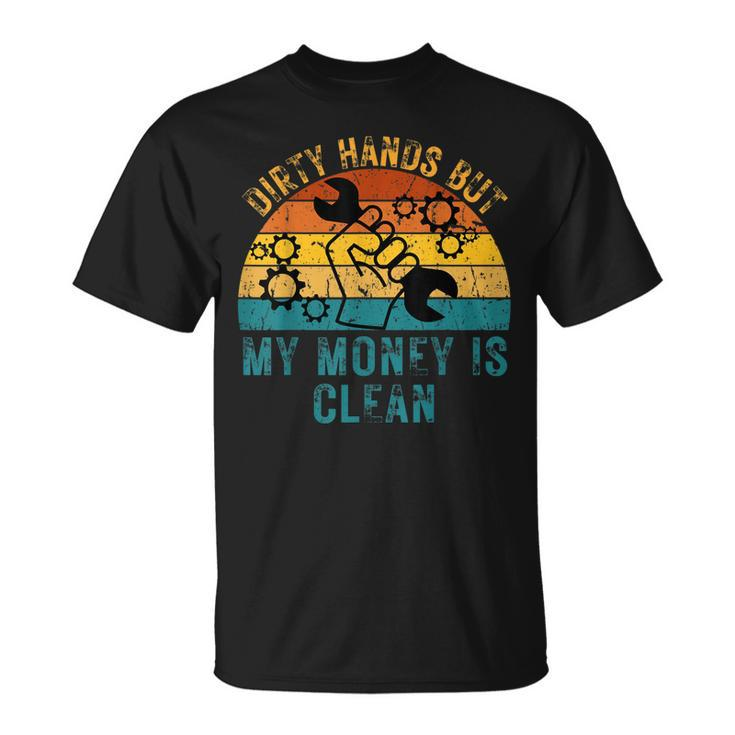 Dirty Hands But My Money Is Clean Funny Mechanic Gift For Mens Unisex T-Shirt