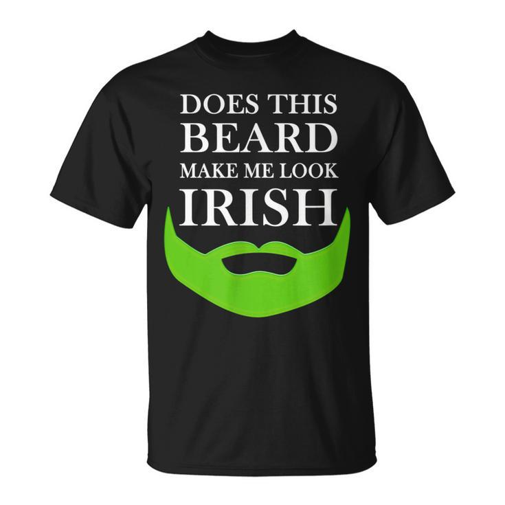 Does This Beard Make Me Look Irish St Pattys T-shirt