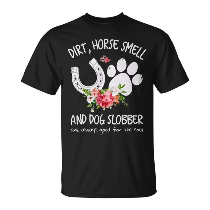 Dog Dirt Horse Smell And Dog Slobber Are Always Good For The Soul Unisex T-Shirt