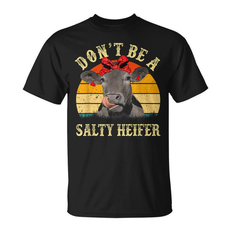 Dont Be A Salty Heifer Funny Cows Lover Gifts Vintage Farm  Unisex T-Shirt
