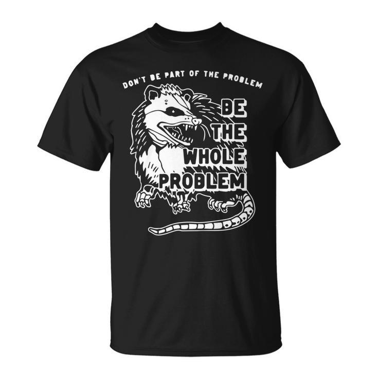Dont Be Part Of The Problem Be The Whole Problem Funny Gym Unisex T-Shirt