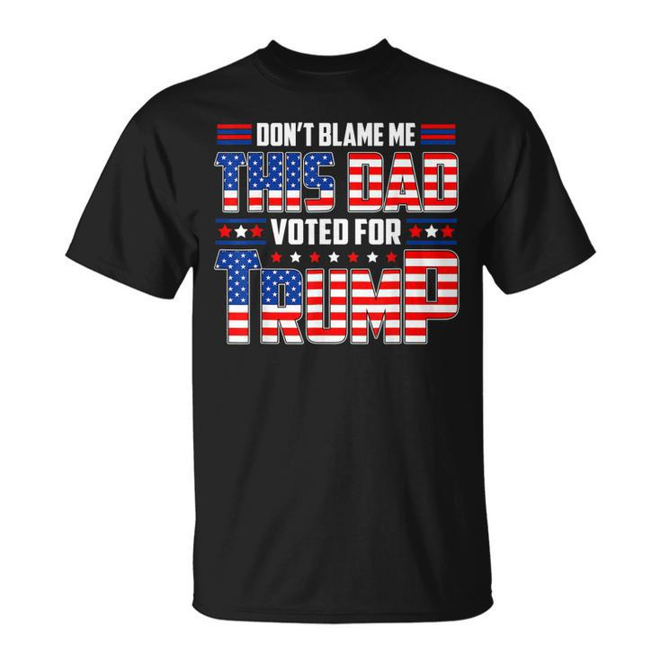 Dont Blame Me This Dad Voted For Trump Support 4Th Of July Unisex T-Shirt