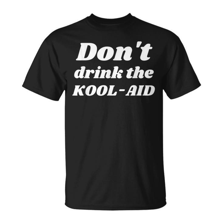 Dont Drink The Koolaid Kool-Aid Rights Choice Freedom White  Unisex T-Shirt
