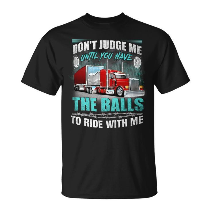 Dont Judge Me Until You Have The Balls To Ride With Me Unisex T-Shirt