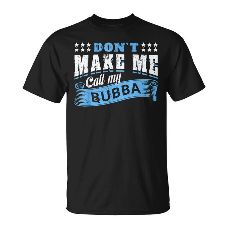 Dont Make Me Call My Bubba Grandpa Funny Grandchild Kids Unisex T-Shirt