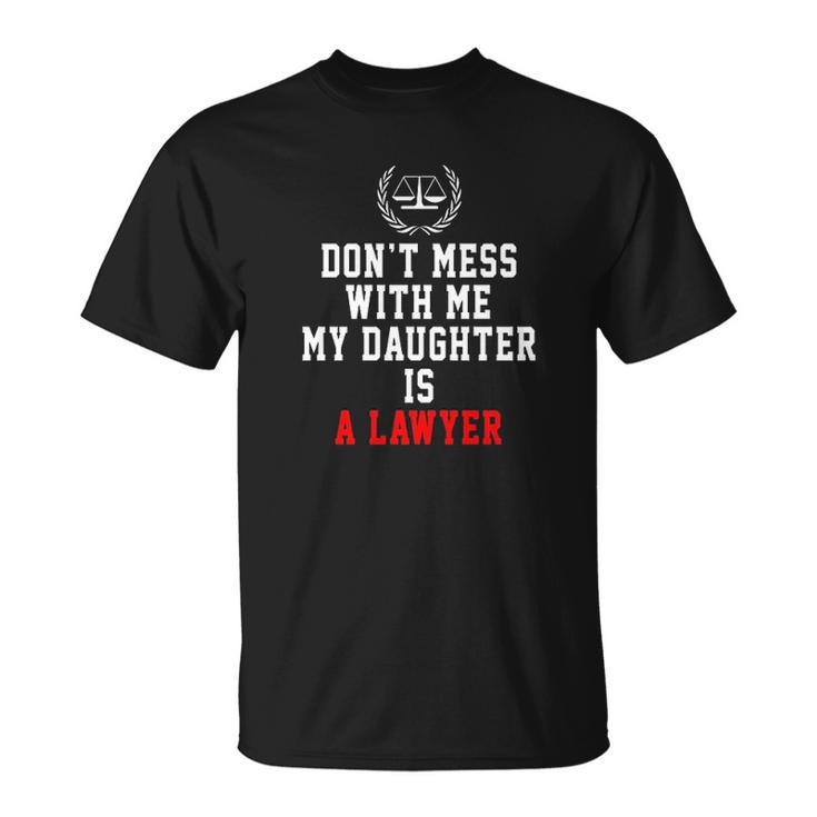 Dont Mess With Me My Daughter Is A Lawyer T-shirt