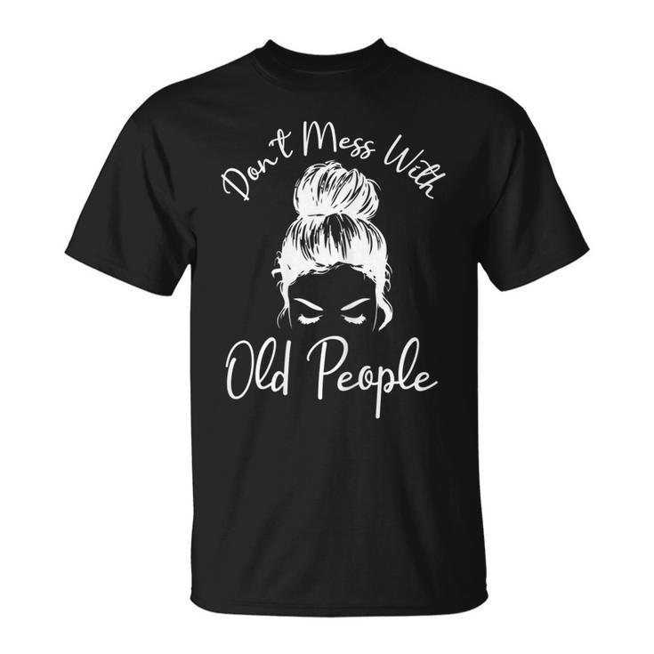 Dont Mess With Old People Messy Bun Old People Gags T-shirt