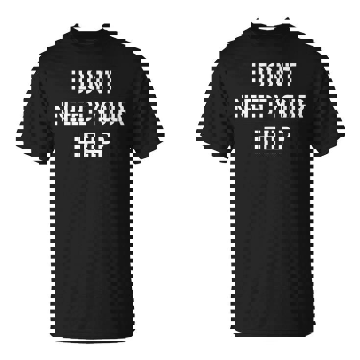 I Dont Need Your Help Jokes Sarcastic T-shirt