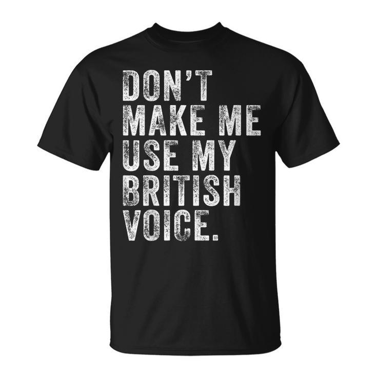 Dont Make Me Use My British Voice Uk Vintage Retro T-Shirt