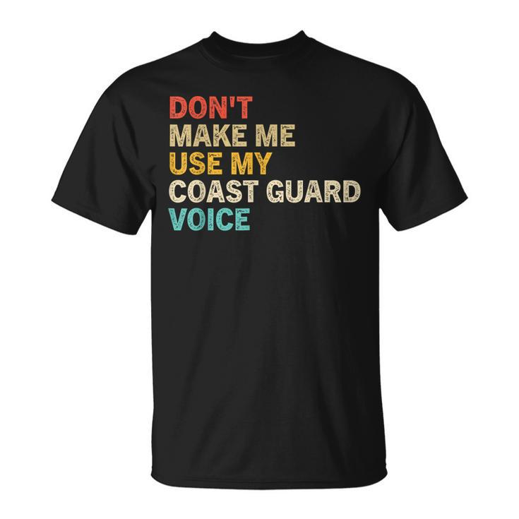 Dont Make Me Use My Coast Guard Voice Coast Guard T-Shirt