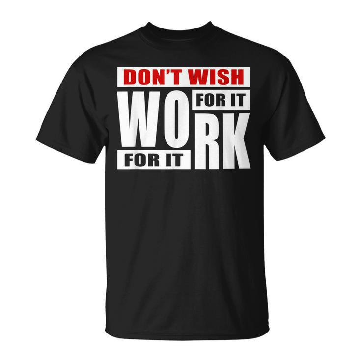 Dont Wish For It Work For It Great To Inspire Motivational T-shirt