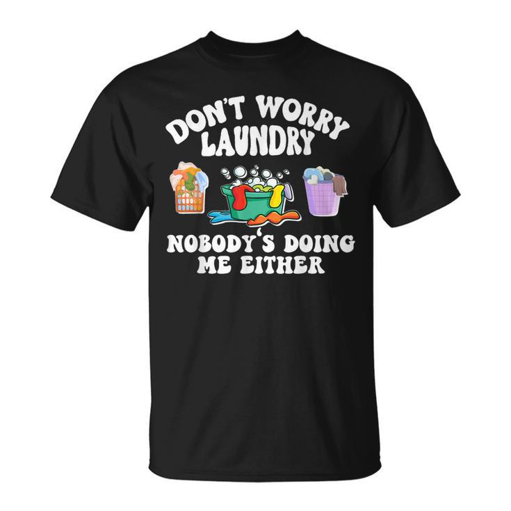 Dont Worry Laundry Nobodys Doing Me Either Funny  Unisex T-Shirt