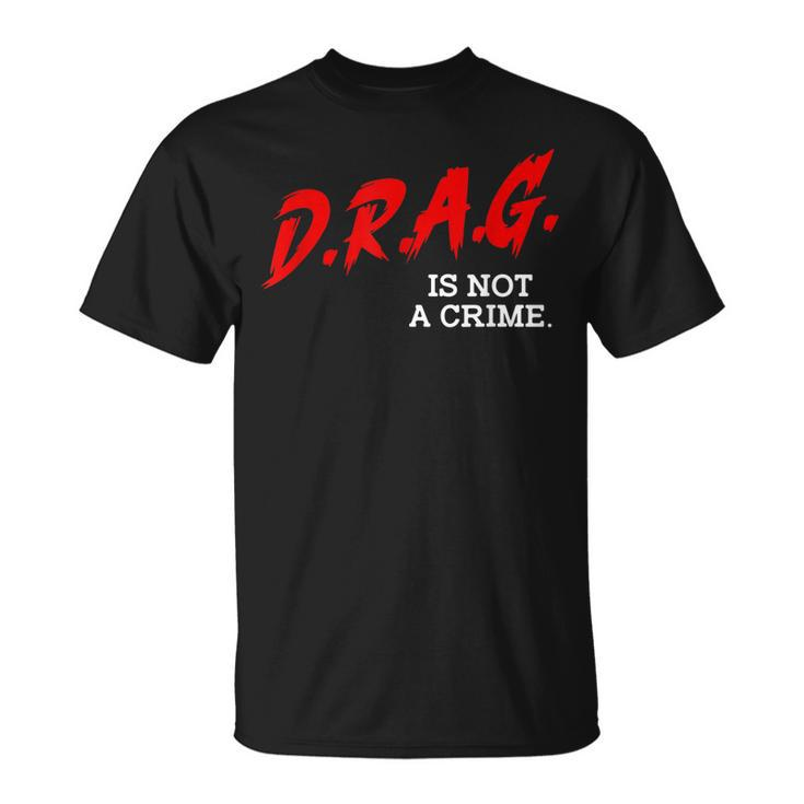 Drag Is Not A Crime Lgbt Gay Pride Equality Drag Queen Gifts  Unisex T-Shirt