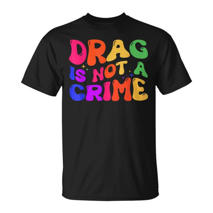 Drag Is Not A Crime Lgbt Gay Pride Equality Drag Queen  Unisex T-Shirt