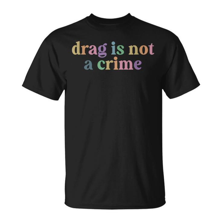 DRAG Is Not A Crime Lgbt Gay Trans Pride Ally Queener  Unisex T-Shirt