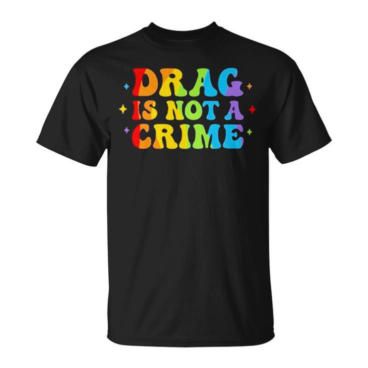 Drag Is Not A Crime Unisex T-Shirt