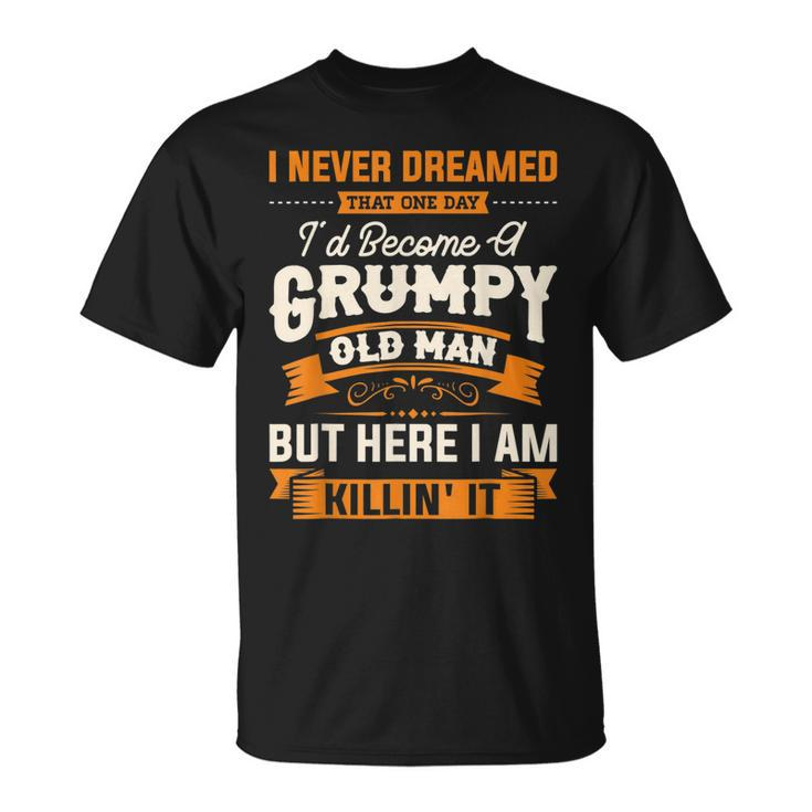 I Never Dreamed That Id Become A Grumpy Old Man Grandpa V4 T-shirt
