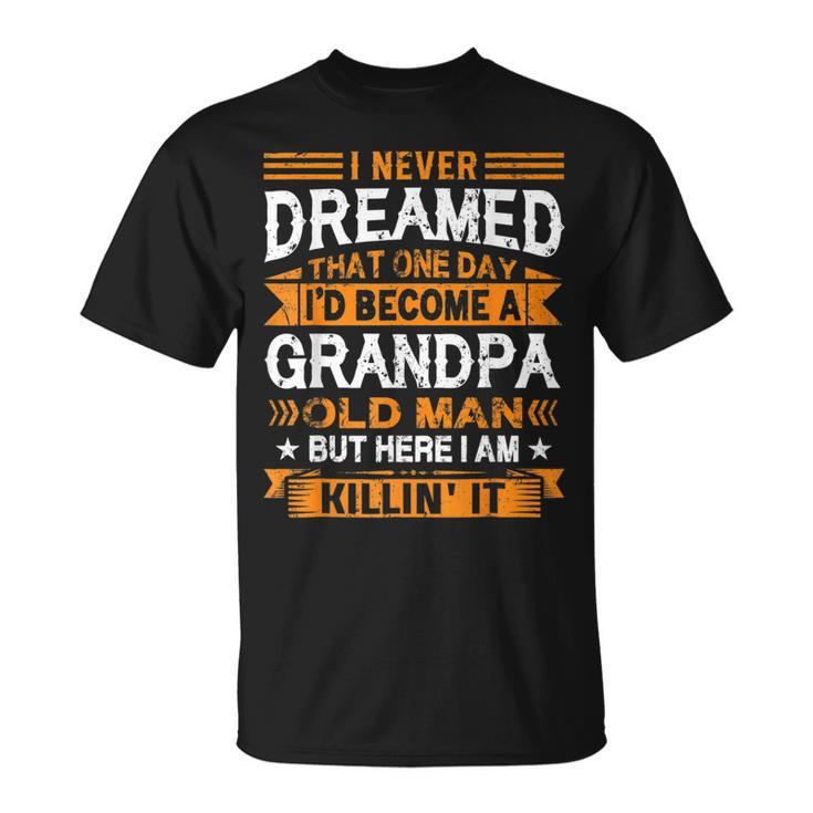 I Never Dreamed Id Be A Grandpa Old Man Fathers Day T-shirt