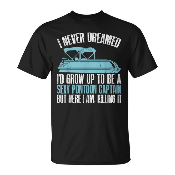 I Never Dreamed Id Grow Up To Be A Pontoon Boat Captain T-shirt