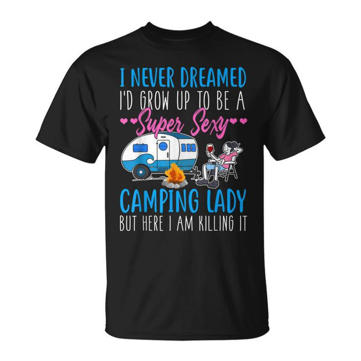 I Never Dreamed Id Grow Up Super Sexy Camping Lady Camper T-shirt