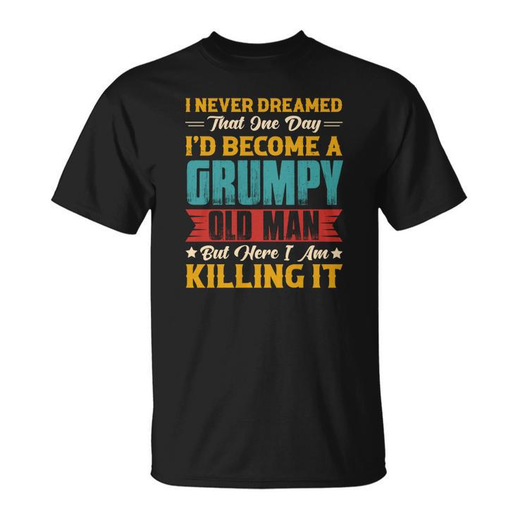 I Never Dreamed That One Day I Would Become A Grumpy Old Man T-shirt